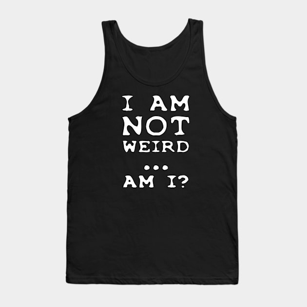 I'm NOT weird.... am I? Tank Top by TMBTM